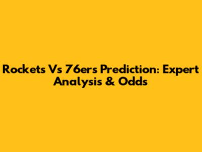 Rockets Vs 76ers Prediction: Expert Analysis & Odds
