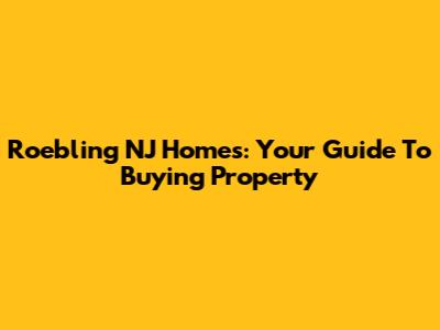 Roebling NJ Homes: Your Guide To Buying Property