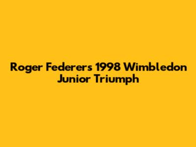 Roger Federer's 1998 Wimbledon Junior Triumph