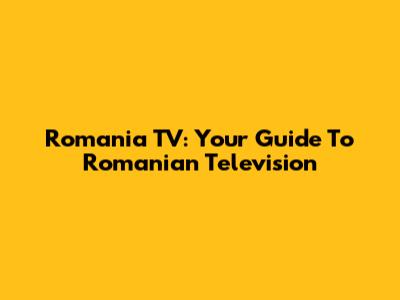 Romania TV: Your Guide To Romanian Television