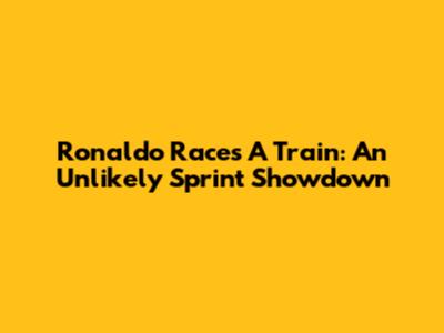 Ronaldo Races A Train: An Unlikely Sprint Showdown