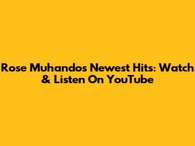 Rose Muhando's Newest Hits: Watch & Listen On YouTube