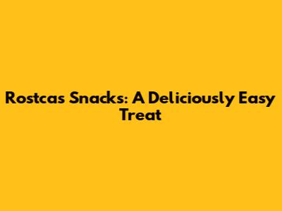 Rostcas Snacks: A Deliciously Easy Treat