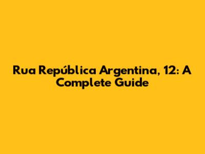 Rua República Argentina, 12: A Complete Guide