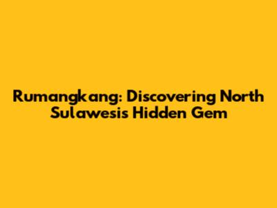 Rumangkang: Discovering North Sulawesi's Hidden Gem
