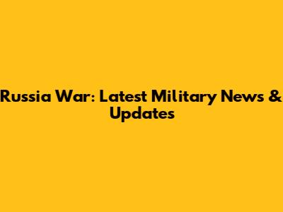 Russia War: Latest Military News & Updates