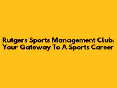 Rutgers Sports Management Club: Your Gateway To A Sports Career