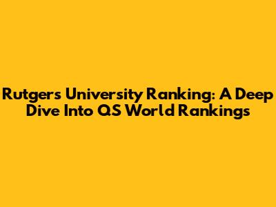 Rutgers University Ranking: A Deep Dive Into QS World Rankings