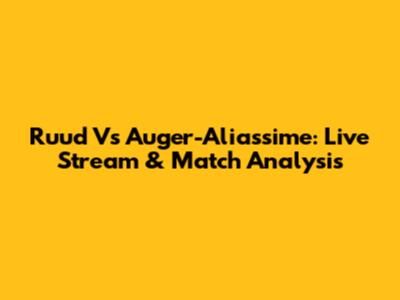 Ruud Vs Auger-Aliassime: Live Stream & Match Analysis