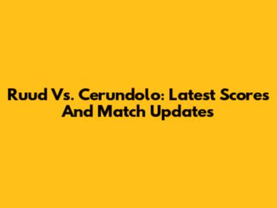 Ruud Vs. Cerundolo: Latest Scores And Match Updates