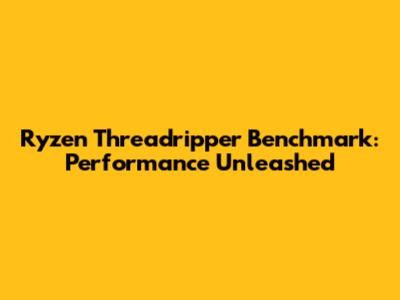 Ryzen Threadripper Benchmark: Performance Unleashed