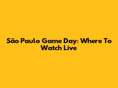 São Paulo Game Day: Where To Watch Live