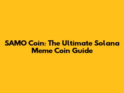 SAMO Coin: The Ultimate Solana Meme Coin Guide