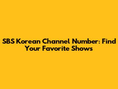 SBS Korean Channel Number: Find Your Favorite Shows