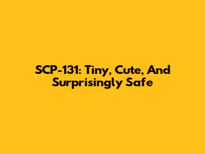 SCP-131: Tiny, Cute, And Surprisingly Safe