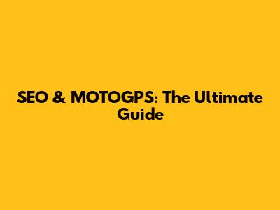 SEO & MOTOGPS: The Ultimate Guide
