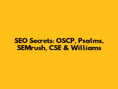 SEO Secrets: OSCP, Psalms, SEMrush, CSE & Williams