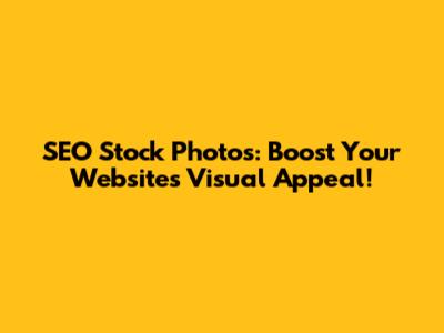 SEO Stock Photos: Boost Your Website's Visual Appeal!