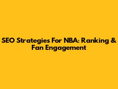 SEO Strategies For NBA: Ranking & Fan Engagement