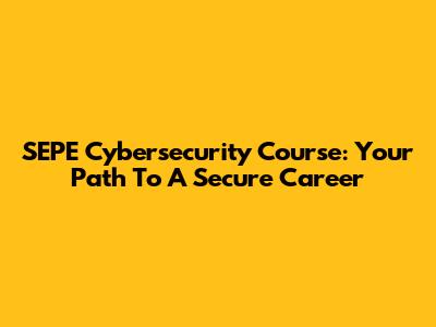 SEPE Cybersecurity Course: Your Path To A Secure Career