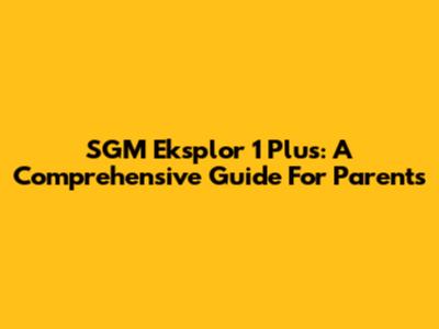 SGM Eksplor 1 Plus: A Comprehensive Guide For Parents