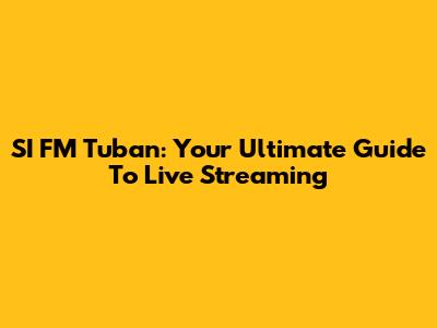 SI FM Tuban: Your Ultimate Guide To Live Streaming