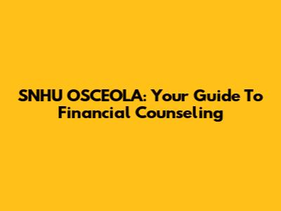 SNHU OSCEOLA: Your Guide To Financial Counseling