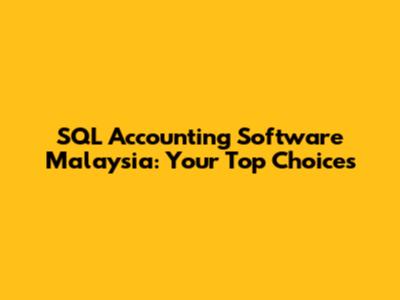 SQL Accounting Software Malaysia: Your Top Choices