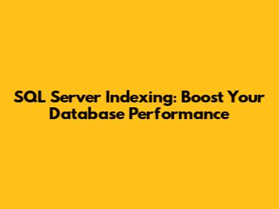 SQL Server Indexing: Boost Your Database Performance