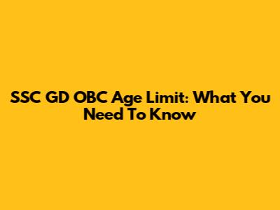 SSC GD OBC Age Limit: What You Need To Know