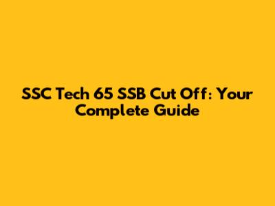 SSC Tech 65 SSB Cut Off: Your Complete Guide
