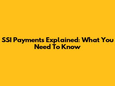 SSI Payments Explained: What You Need To Know