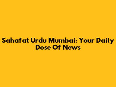 Sahafat Urdu Mumbai: Your Daily Dose Of News
