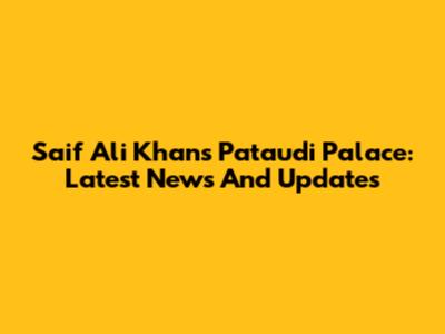 Saif Ali Khan's Pataudi Palace: Latest News And Updates