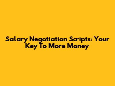 Salary Negotiation Scripts: Your Key To More Money