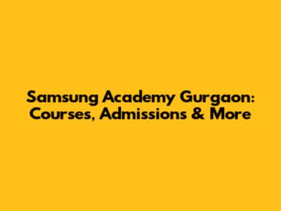 Samsung Academy Gurgaon: Courses, Admissions & More