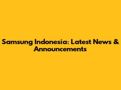 Samsung Indonesia: Latest News & Announcements