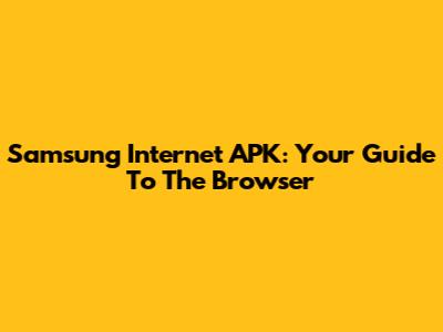 Samsung Internet APK: Your Guide To The Browser