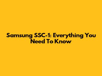 Samsung SSC-1: Everything You Need To Know