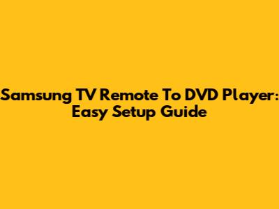 Samsung TV Remote To DVD Player: Easy Setup Guide