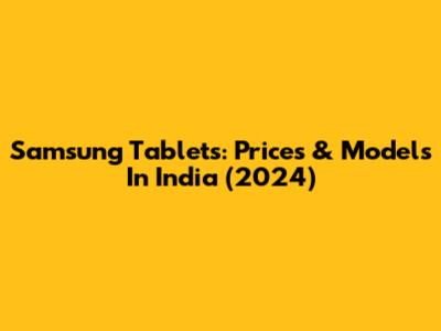 Samsung Tablets: Prices & Models In India (2024)