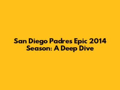 San Diego Padres' Epic 2014 Season: A Deep Dive