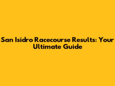San Isidro Racecourse Results: Your Ultimate Guide