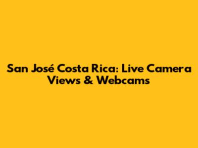 San José Costa Rica: Live Camera Views & Webcams