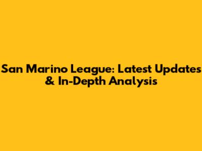 San Marino League: Latest Updates & In-Depth Analysis