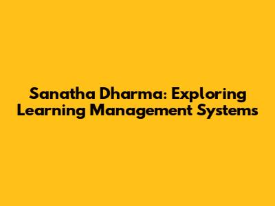 Sanatha Dharma: Exploring Learning Management Systems