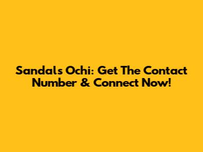 Sandals Ochi: Get The Contact Number & Connect Now!