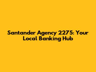 Santander Agency 2275: Your Local Banking Hub