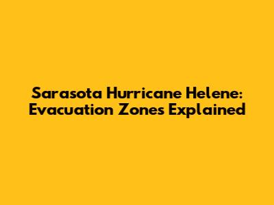 Sarasota Hurricane Helene: Evacuation Zones Explained