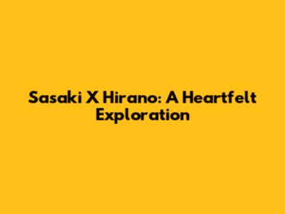 Sasaki X Hirano: A Heartfelt Exploration